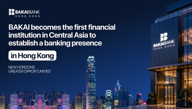 BAKAI Becomes the First Financial Institution in Central Asia with a Banking Presence in Hong Kong